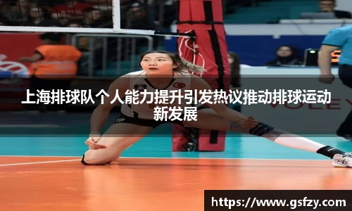 上海排球队个人能力提升引发热议推动排球运动新发展